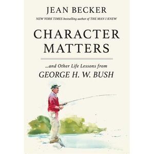 Character Matters: And Other Life Lessons from George H. W. Bush -- Jean Becker